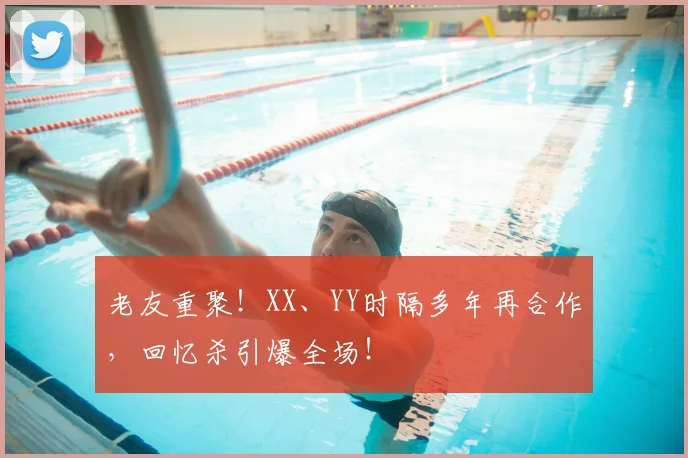 老友重聚！XX、YY时隔多年再合作，回忆杀引爆全场！